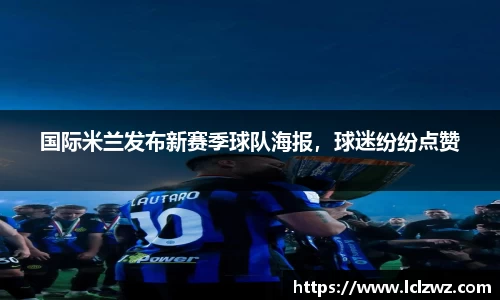 国际米兰发布新赛季球队海报，球迷纷纷点赞