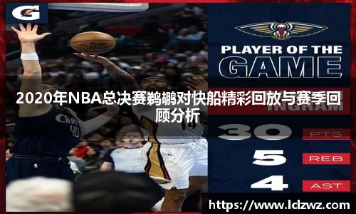 2020年NBA总决赛鹈鹕对快船精彩回放与赛季回顾分析