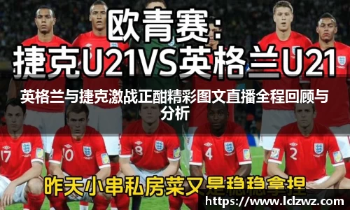 英格兰与捷克激战正酣精彩图文直播全程回顾与分析
