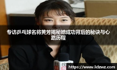 专访乒乓球名将黄芳揭秘她成功背后的秘诀与心路历程
