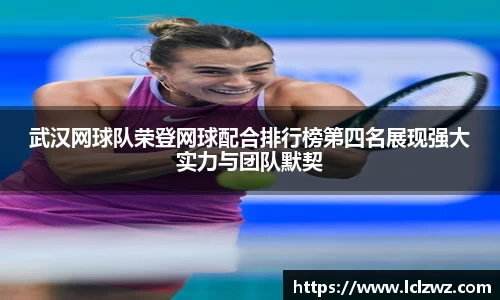 武汉网球队荣登网球配合排行榜第四名展现强大实力与团队默契